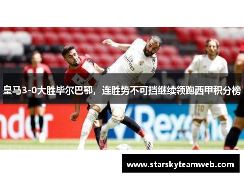 皇马3-0大胜毕尔巴鄂，连胜势不可挡继续领跑西甲积分榜